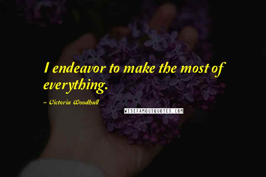 Victoria Woodhull Quotes: I endeavor to make the most of everything.