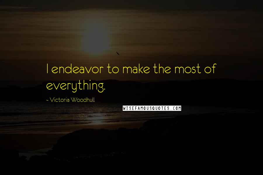 Victoria Woodhull Quotes: I endeavor to make the most of everything.