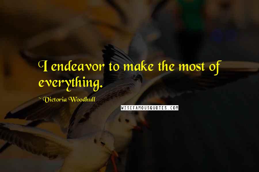 Victoria Woodhull Quotes: I endeavor to make the most of everything.