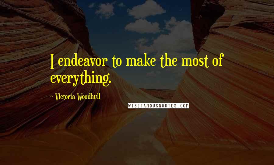 Victoria Woodhull Quotes: I endeavor to make the most of everything.