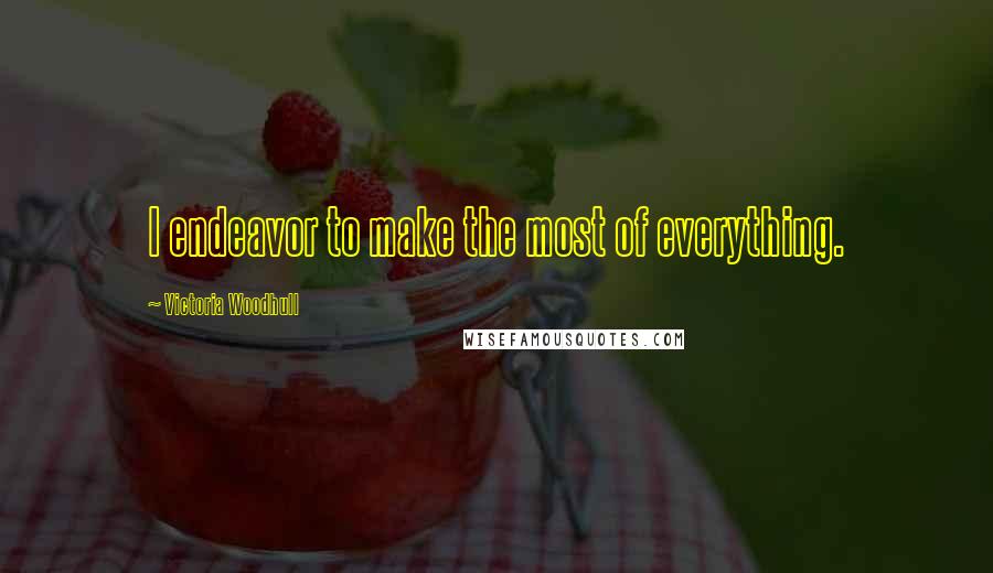 Victoria Woodhull Quotes: I endeavor to make the most of everything.