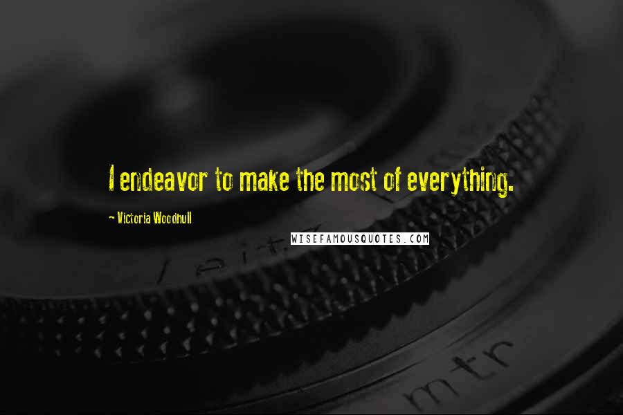 Victoria Woodhull Quotes: I endeavor to make the most of everything.