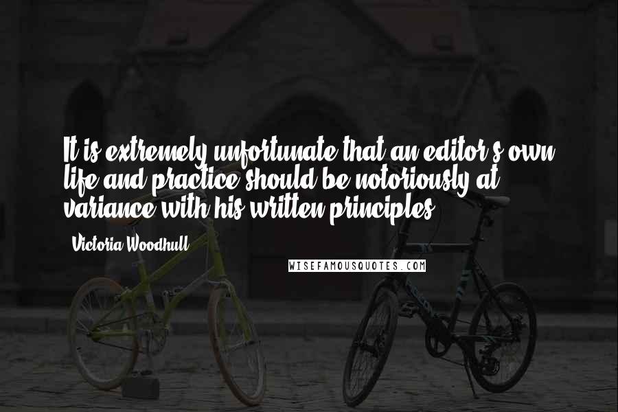 Victoria Woodhull Quotes: It is extremely unfortunate that an editor's own life and practice should be notoriously at variance with his written principles.