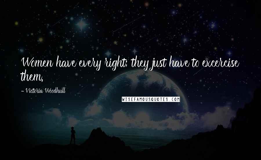 Victoria Woodhull Quotes: Women have every right; they just have to excercise them.