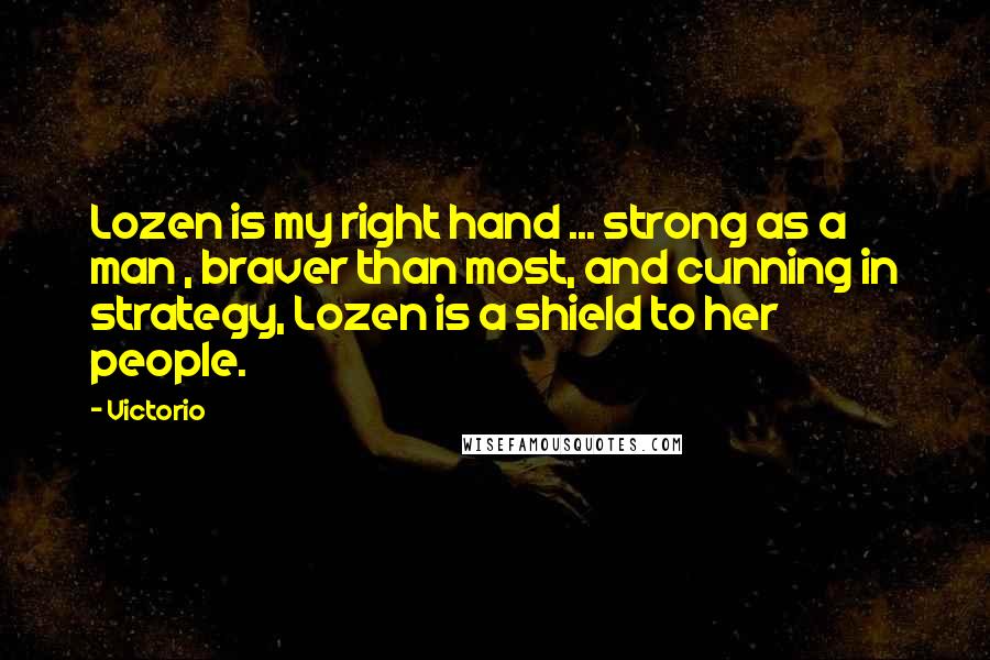 Victorio Quotes: Lozen is my right hand ... strong as a man , braver than most, and cunning in strategy, Lozen is a shield to her people.