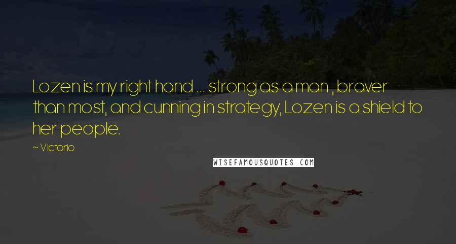 Victorio Quotes: Lozen is my right hand ... strong as a man , braver than most, and cunning in strategy, Lozen is a shield to her people.