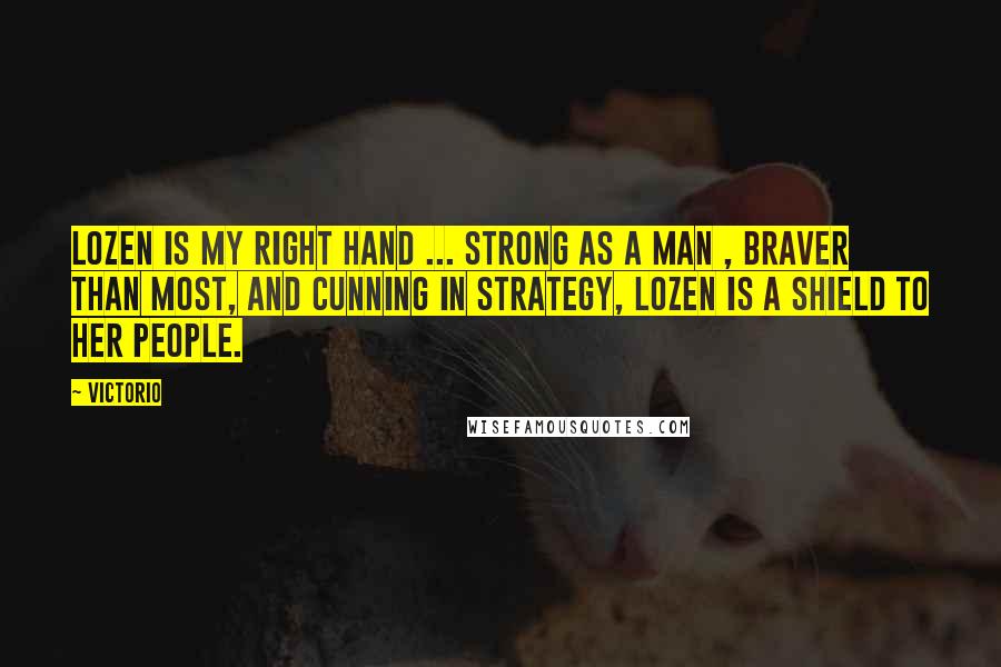 Victorio Quotes: Lozen is my right hand ... strong as a man , braver than most, and cunning in strategy, Lozen is a shield to her people.