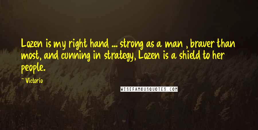 Victorio Quotes: Lozen is my right hand ... strong as a man , braver than most, and cunning in strategy, Lozen is a shield to her people.