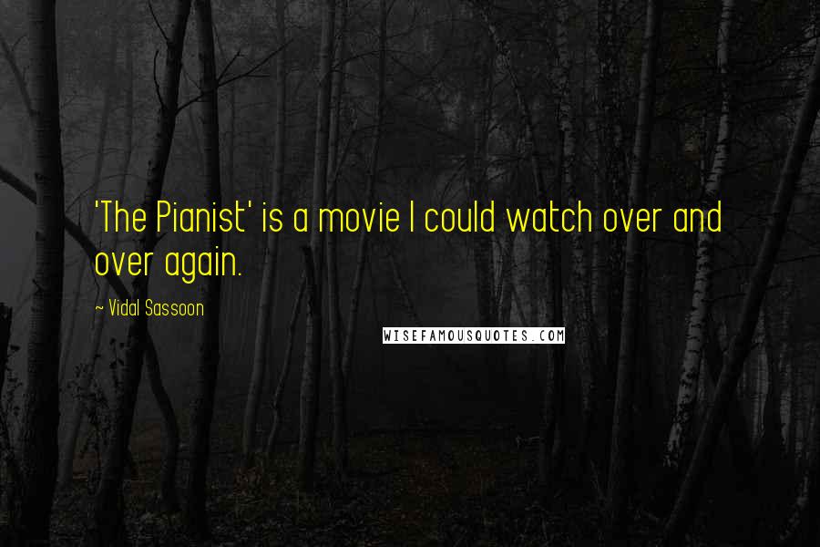 Vidal Sassoon Quotes: 'The Pianist' is a movie I could watch over and over again.