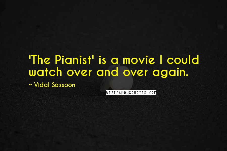 Vidal Sassoon Quotes: 'The Pianist' is a movie I could watch over and over again.