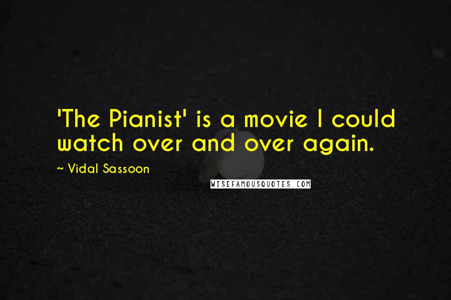 Vidal Sassoon Quotes: 'The Pianist' is a movie I could watch over and over again.