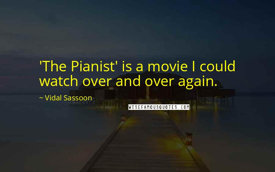 Vidal Sassoon Quotes: 'The Pianist' is a movie I could watch over and over again.