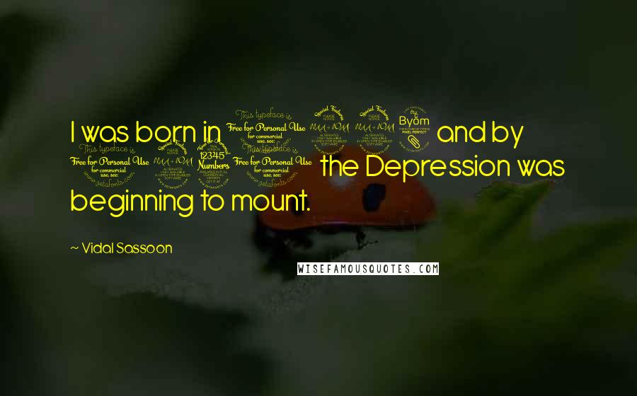 Vidal Sassoon Quotes: I was born in 1928 and by 1931 the Depression was beginning to mount.