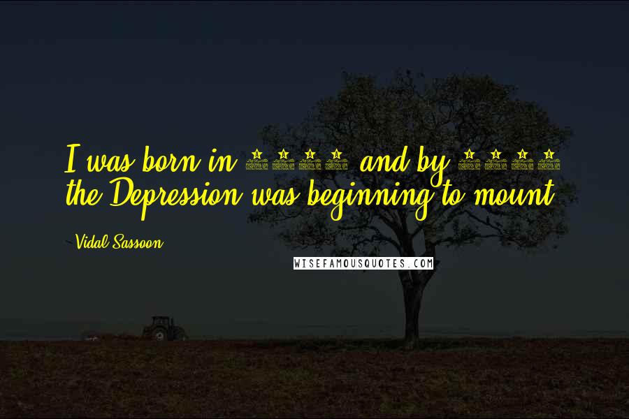 Vidal Sassoon Quotes: I was born in 1928 and by 1931 the Depression was beginning to mount.