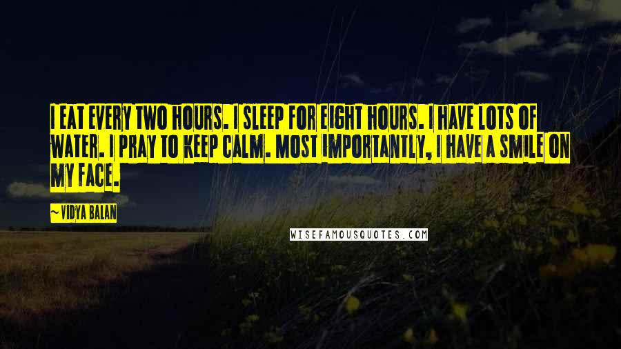 Vidya Balan Quotes: I eat every two hours. I sleep for eight hours. I have lots of water. I pray to keep calm. Most importantly, I have a smile on my face.