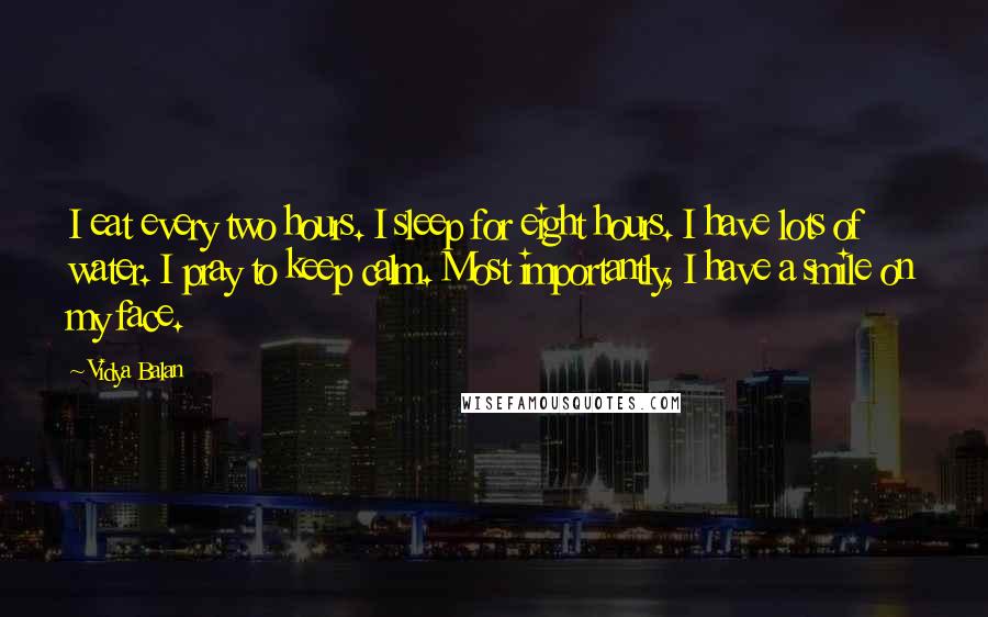 Vidya Balan Quotes: I eat every two hours. I sleep for eight hours. I have lots of water. I pray to keep calm. Most importantly, I have a smile on my face.