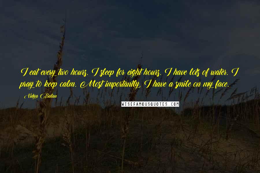 Vidya Balan Quotes: I eat every two hours. I sleep for eight hours. I have lots of water. I pray to keep calm. Most importantly, I have a smile on my face.