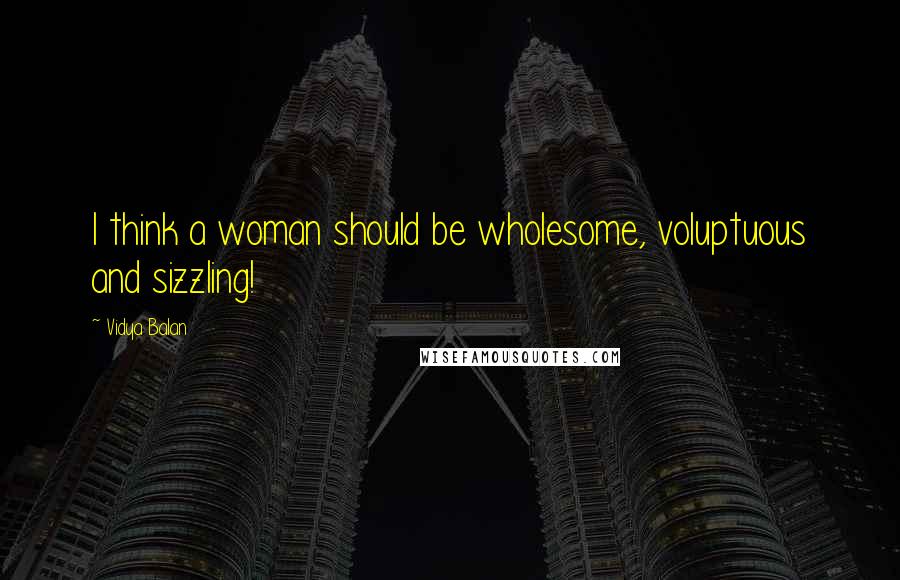 Vidya Balan Quotes: I think a woman should be wholesome, voluptuous and sizzling!