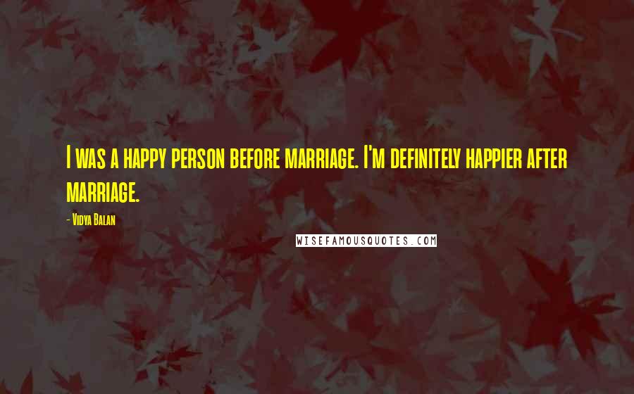 Vidya Balan Quotes: I was a happy person before marriage. I'm definitely happier after marriage.