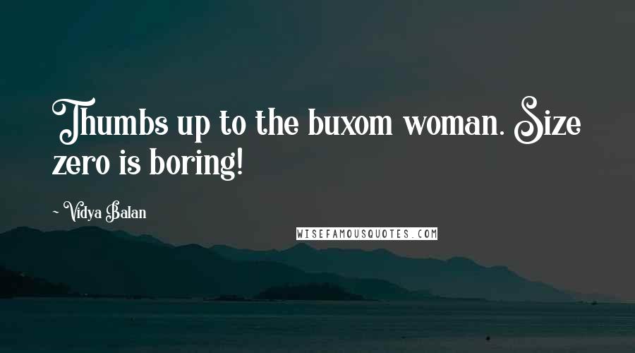 Vidya Balan Quotes: Thumbs up to the buxom woman. Size zero is boring!
