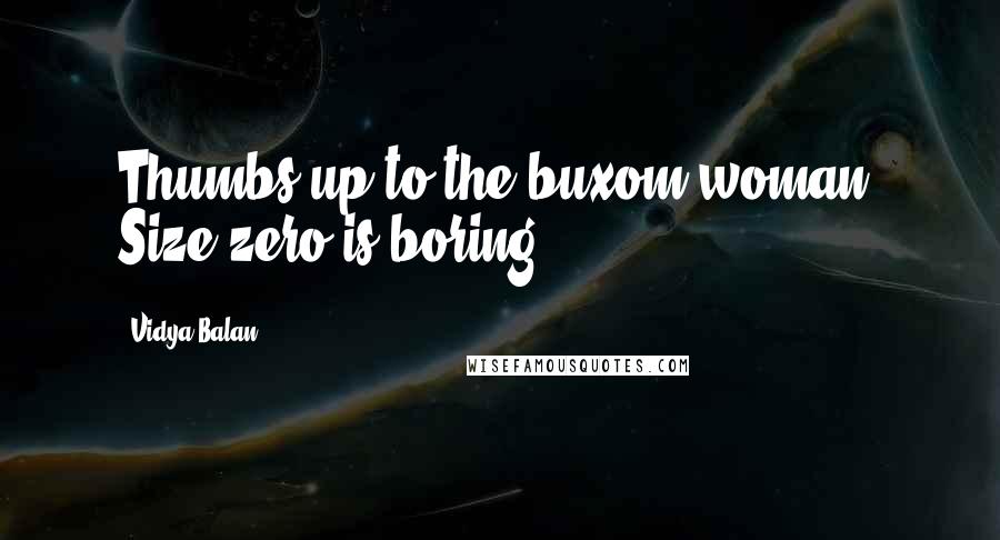 Vidya Balan Quotes: Thumbs up to the buxom woman. Size zero is boring!
