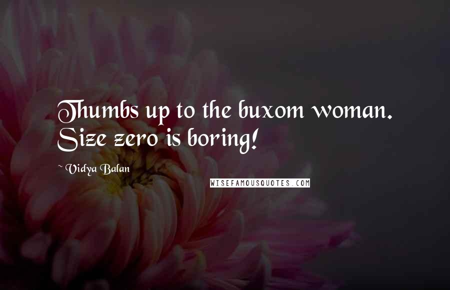 Vidya Balan Quotes: Thumbs up to the buxom woman. Size zero is boring!