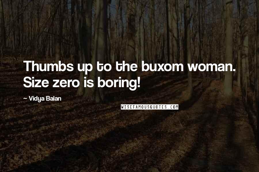 Vidya Balan Quotes: Thumbs up to the buxom woman. Size zero is boring!
