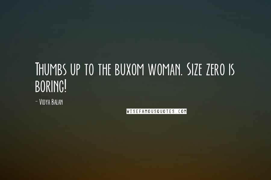 Vidya Balan Quotes: Thumbs up to the buxom woman. Size zero is boring!