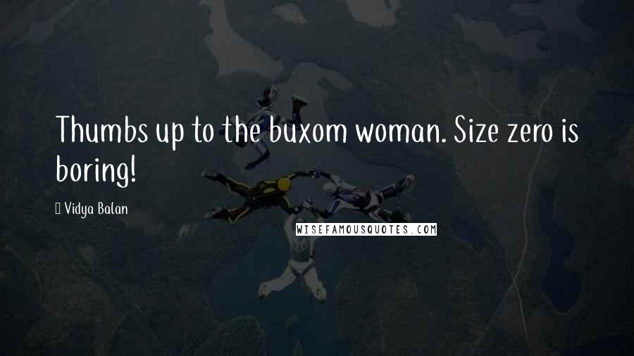 Vidya Balan Quotes: Thumbs up to the buxom woman. Size zero is boring!