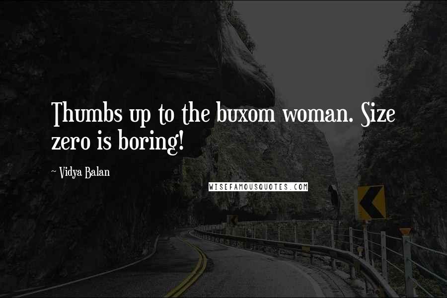 Vidya Balan Quotes: Thumbs up to the buxom woman. Size zero is boring!