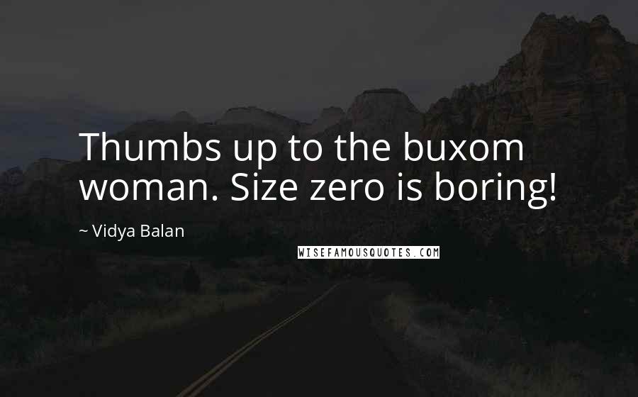 Vidya Balan Quotes: Thumbs up to the buxom woman. Size zero is boring!