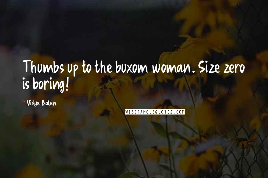 Vidya Balan Quotes: Thumbs up to the buxom woman. Size zero is boring!