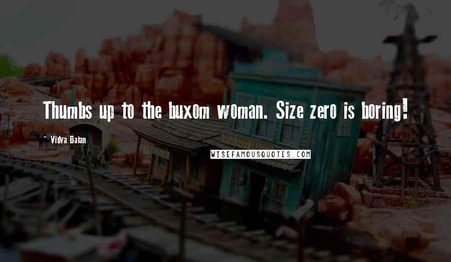 Vidya Balan Quotes: Thumbs up to the buxom woman. Size zero is boring!