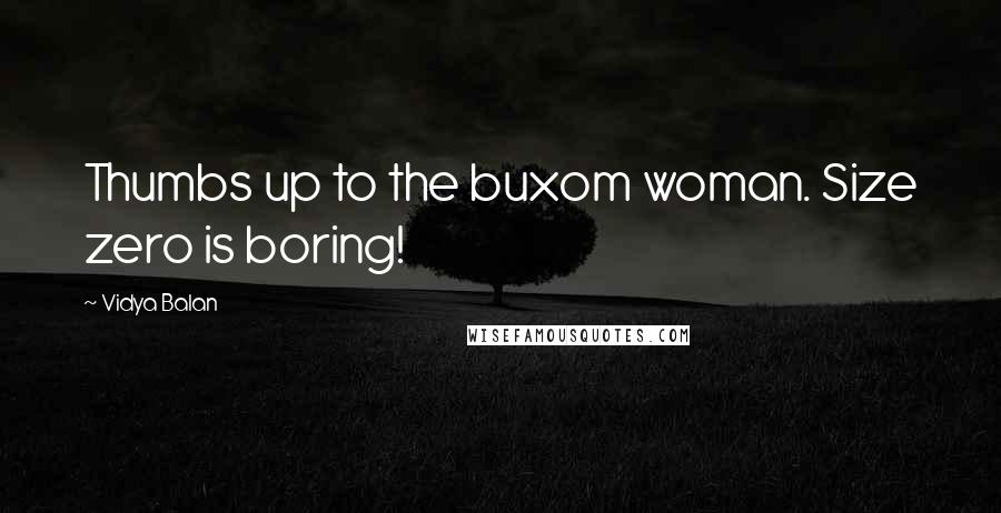 Vidya Balan Quotes: Thumbs up to the buxom woman. Size zero is boring!