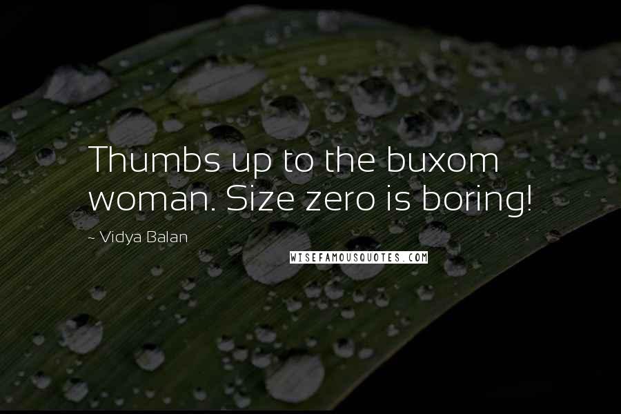 Vidya Balan Quotes: Thumbs up to the buxom woman. Size zero is boring!