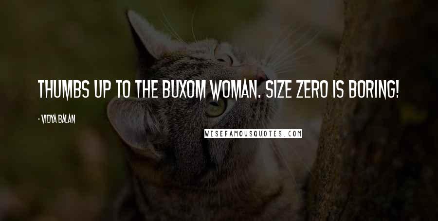 Vidya Balan Quotes: Thumbs up to the buxom woman. Size zero is boring!