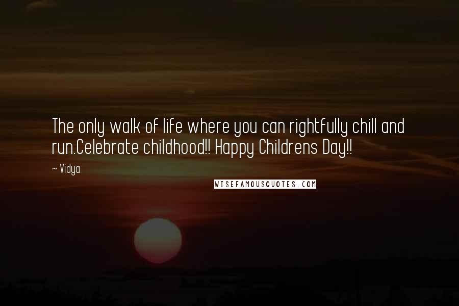 Vidya Quotes: The only walk of life where you can rightfully chill and run.Celebrate childhood!! Happy Childrens Day!!