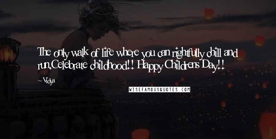 Vidya Quotes: The only walk of life where you can rightfully chill and run.Celebrate childhood!! Happy Childrens Day!!