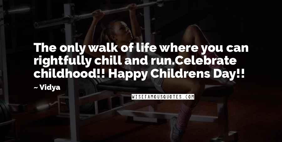 Vidya Quotes: The only walk of life where you can rightfully chill and run.Celebrate childhood!! Happy Childrens Day!!