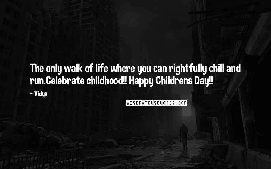 Vidya Quotes: The only walk of life where you can rightfully chill and run.Celebrate childhood!! Happy Childrens Day!!