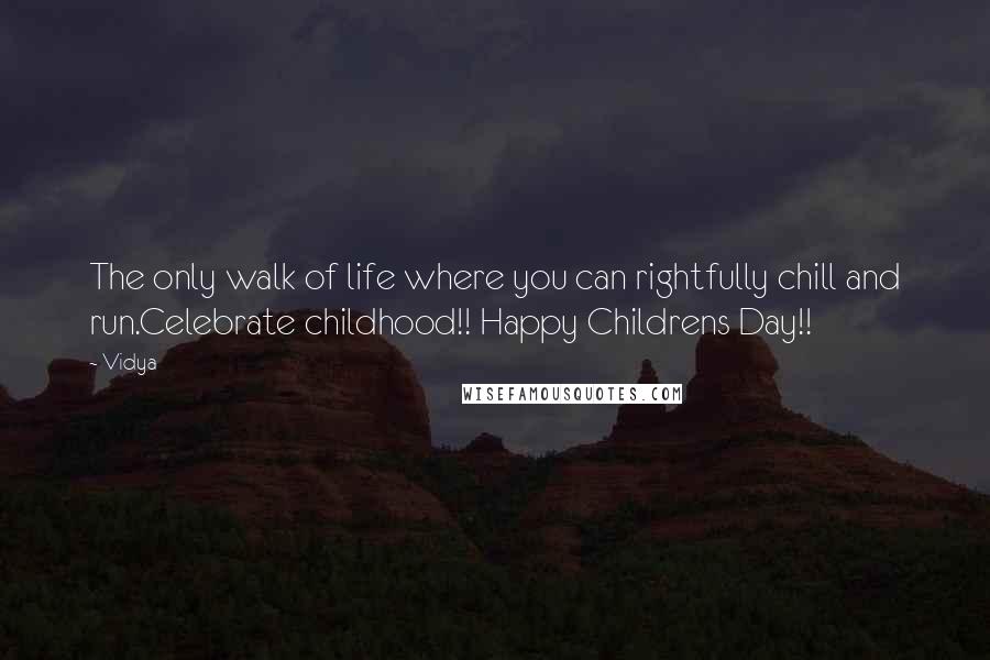 Vidya Quotes: The only walk of life where you can rightfully chill and run.Celebrate childhood!! Happy Childrens Day!!