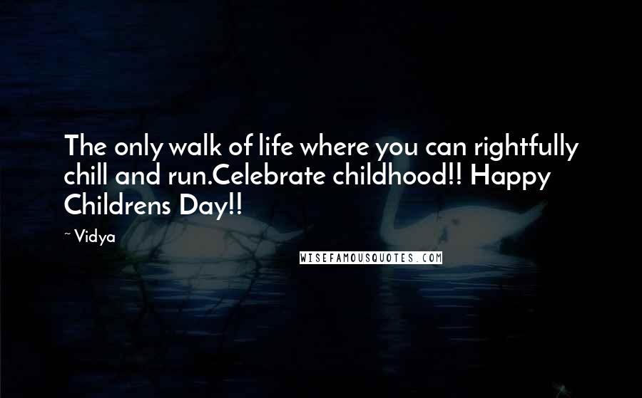 Vidya Quotes: The only walk of life where you can rightfully chill and run.Celebrate childhood!! Happy Childrens Day!!