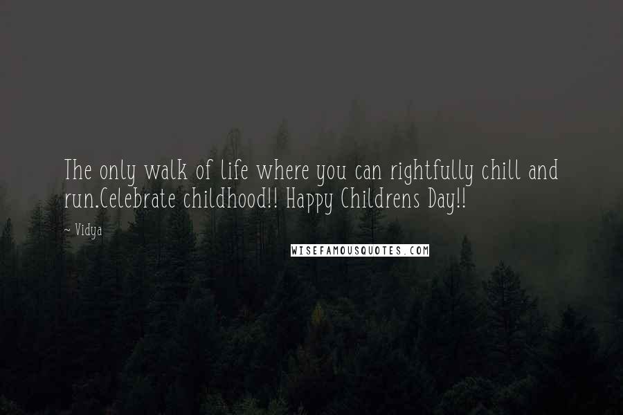 Vidya Quotes: The only walk of life where you can rightfully chill and run.Celebrate childhood!! Happy Childrens Day!!