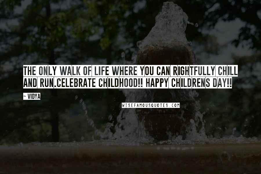 Vidya Quotes: The only walk of life where you can rightfully chill and run.Celebrate childhood!! Happy Childrens Day!!