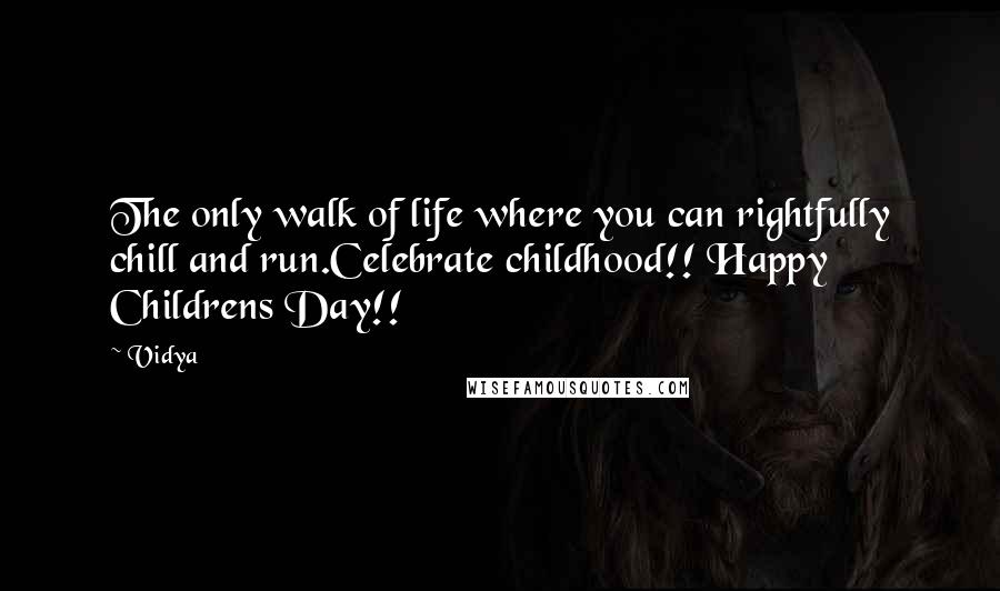 Vidya Quotes: The only walk of life where you can rightfully chill and run.Celebrate childhood!! Happy Childrens Day!!