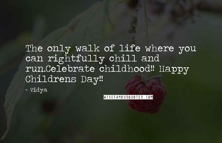 Vidya Quotes: The only walk of life where you can rightfully chill and run.Celebrate childhood!! Happy Childrens Day!!