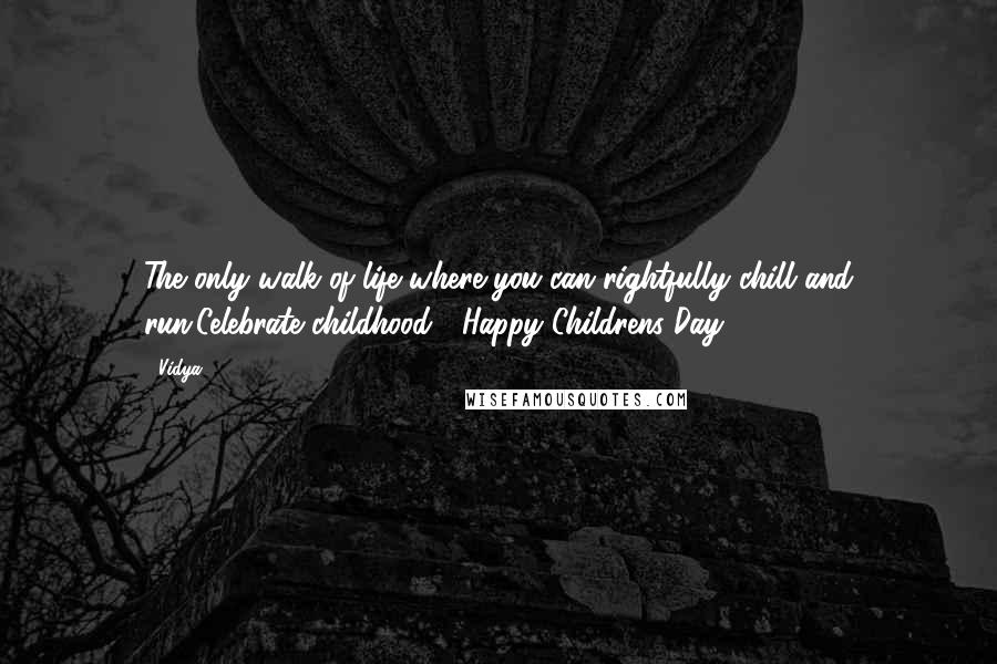 Vidya Quotes: The only walk of life where you can rightfully chill and run.Celebrate childhood!! Happy Childrens Day!!