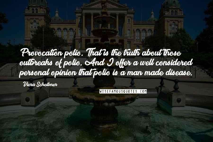 Viera Scheibner Quotes: Provocation polio. That is the truth about those outbreaks of polio. And I offer a well considered personal opinion that polio is a man made disease.