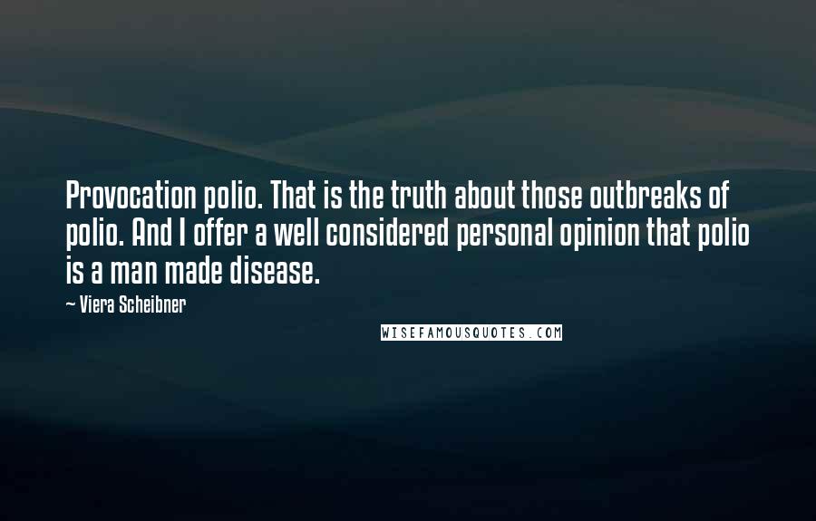 Viera Scheibner Quotes: Provocation polio. That is the truth about those outbreaks of polio. And I offer a well considered personal opinion that polio is a man made disease.