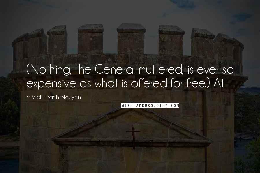 Viet Thanh Nguyen Quotes: (Nothing, the General muttered, is ever so expensive as what is offered for free.) At